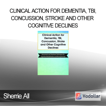 Sherrie All - Clinical Action for Dementia TBI Concussion Stroke and Other Cognitive Declines: Assessment and Treatment Techniques for Cognitive Rehabilitation and Neuroplasticity