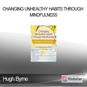 Hugh Byrne - Changing Unhealthy Habits Through Mindfulness: Skills Building in Clinical Practice
