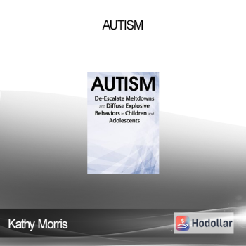 Kathy Morris - Autism: De-Escalate Meltdowns and Diffuse Explosive Behaviors in Children and Adolescents