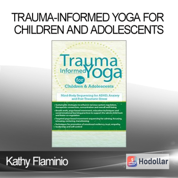 Kathy Flaminio - Trauma-Informed Yoga for Children and Adolescents: Mind-Body Sequencing for ADHD Anxiety and Post-Traumatic Stress