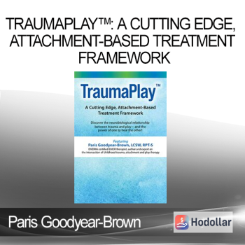 Paris Goodyear-Brown - TraumaPlay™: A Cutting Edge Attachment-Based Treatment Framework