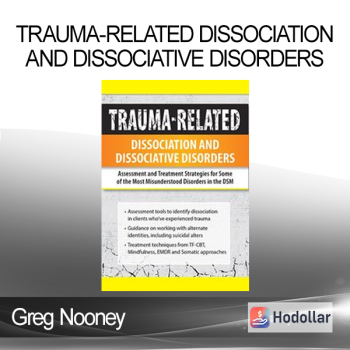 Greg Nooney - Trauma-Related Dissociation and Dissociative Disorders: Assessment and Treatment Strategies for Some of the Most Misunderstood Disorders in the DSM