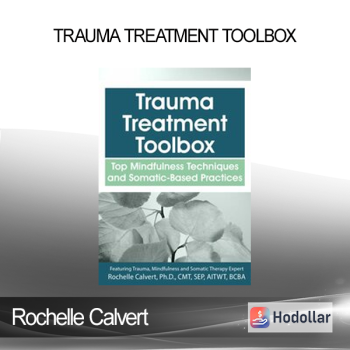 Rochelle Calvert - Trauma Treatment Toolbox: Top Mindfulness Techniques and Somatic-Based Practices
