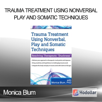 Monica Blum - Trauma Treatment Using Nonverbal Play and Somatic Techniques: Resolving Therapeutic “Stuckness