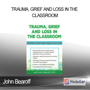 John Bearoff - Trauma Grief and Loss in the Classroom: Supporting Students When Tragedy of Loss Occurs