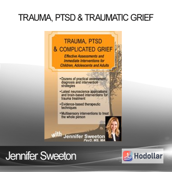 Jennifer Sweeton - Trauma PTSD & Traumatic Grief: Effective Assessments and Immediate Interventions