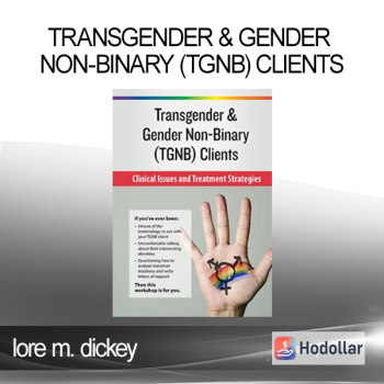 lore m. dickey - Transgender & Gender Non-Binary (TGNB) Clients: Clinical Issues and Treatment Strategies