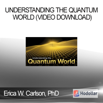 Erica W. Carlson PhD - Understanding the Quantum World (Video Download)