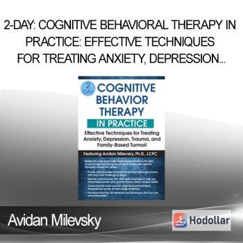 Avidan Milevsky - 2-Day: Cognitive Behavioral Therapy in Practice: Effective Techniques for Treating Anxiety Depression Trauma and Family-Based Turmoil