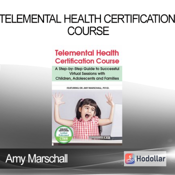 Amy Marschall - Telemental Health Certification Course: A Step-by-Step Guide to Successful Virtual Sessions with Children Adolescents and Families
