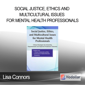 Lisa Connors - Social Justice Ethics and Multicultural Issues for Mental Health Professionals: Clinical Strategies for Inclusivity Empowerment and Improved Treatment Outcomes
