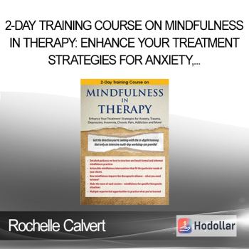 Rochelle Calvert - 2-Day Training Course on Mindfulness in Therapy: Enhance Your Treatment Strategies for Anxiety Trauma Depression Insomnia Chronic Pain Addiction and More!