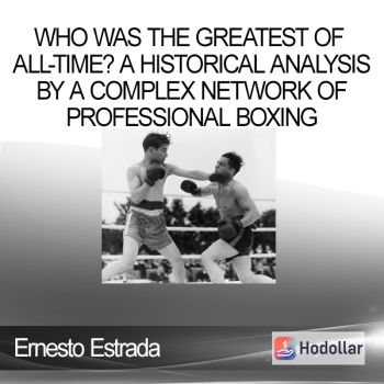 Ernesto Estrada - Who was the greatest of all-time? A historical analysis by a complex network of professional boxing