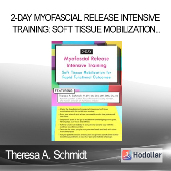 Theresa A. Schmidt - 2-Day Myofascial Release Intensive Training: Soft Tissue Mobilization for Rapid Functional Outcomes