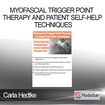 Carla Hedtke - Myofascial Trigger Point Therapy and Patient Self-Help Techniques: Correcting the Perpetuating Factors Behind Chronic Pain