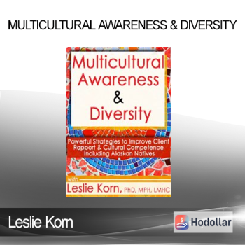 Leslie Korn - Multicultural Awareness & Diversity: Powerful Strategies to Improve Client Rapport & Cultural Competence Including Alaskan Natives