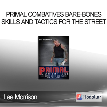 Lee Morrison - Primal Combatives Bare-Bones Skills and Tactics for the Street