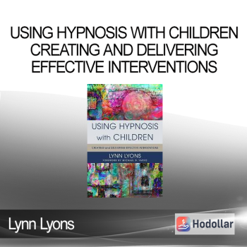Using Hypnosis with Children Creating and Delivering Effective Interventions by Lynn Lyons