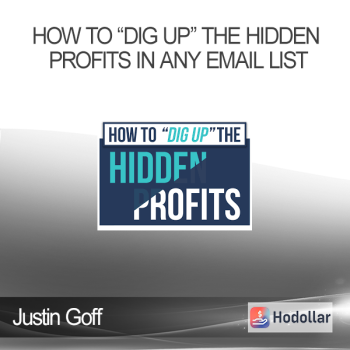 Justin Goff - How To “Dig Up” The Hidden Profits In Any Email List