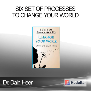 Dr. Dain Heer - Six Set of Processes to Change Your World