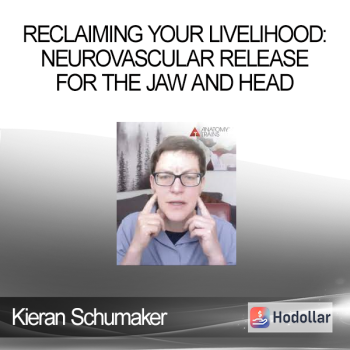 Kieran Schumaker - Reclaiming Your Livelihood: Neurovascular Release for the Jaw and Head