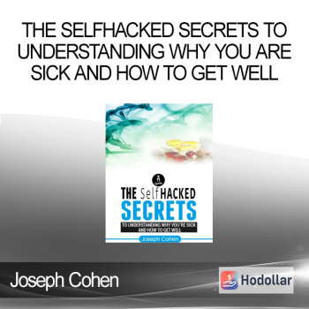 Joseph Cohen - The SelfHacked Secrets To Understanding Why You Are Sick And How To Get Well