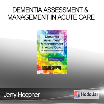 Jerry Hoepner - Dementia Assessment & Management in Acute Care: The Role of Rehab Professionals