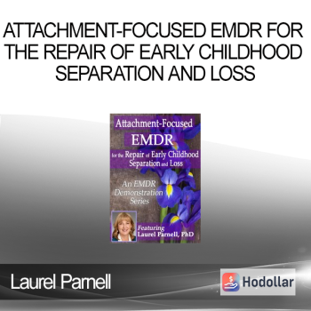Laurel Parnell - Attachment-Focused EMDR for the Repair of Early Childhood Separation and Loss