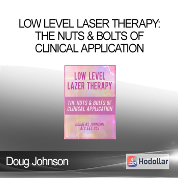 Doug Johnson - Low Level Laser Therapy: The Nuts & Bolts of Clinical Application