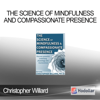 Christopher Willard - The Science of Mindfulness and Compassionate Presence
