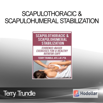 Terry Trundle - Scapulothoracic & Scapulohumeral Stabilization: Evidence-Based Exercises for a Healthy Rotator Cuff