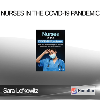 Sara Lefkowitz - Nurses in the COVID-19 Pandemic: Work and Home Strategies to Reduce Your Stress, Fear and Frustration