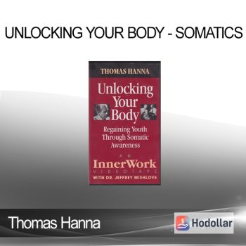 Thomas Hanna - Unlocking Your Body - Somatics