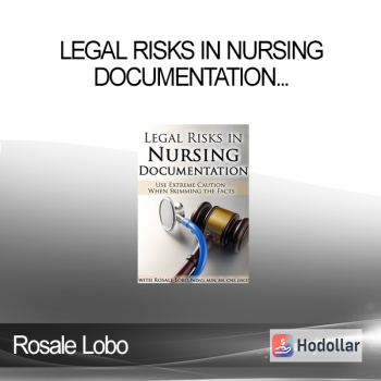 Rosale Lobo - Legal Risks in Nursing Documentation - Use Extreme Caution When Skimming the Facts