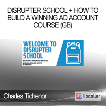 Charles Tichenor - Disrupter School + How to Build a Winning Ad Account Course (GB)