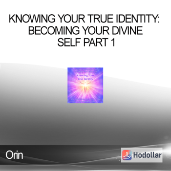 Orin - Knowing Your True Identity: Becoming Your Divine Self Part 1
