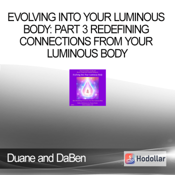 Duane and DaBen - Evolving into Your Luminous Body: Part 3 Redefining Connections from Your Luminous Body