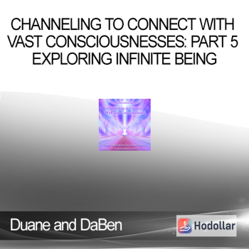 Duane and DaBen - Channeling to Connect with Vast Consciousnesses: Part 5 Exploring Infinite Being