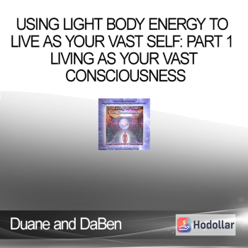 Duane and DaBen - Using Light Body Energy to Live as Your Vast Self: Part 1 Living as Your Vast Consciousness
