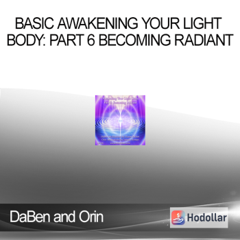 DaBen and Orin - Basic Awakening Your Light Body: Part 6 Becoming Radiant