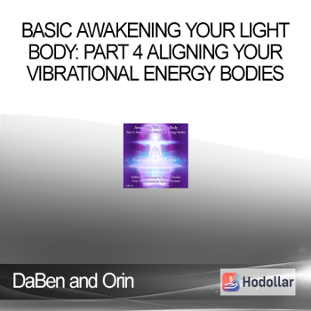 DaBen and Orin - Basic Awakening Your Light Body: Part 4 Aligning Your Vibrational Energy Bodies
